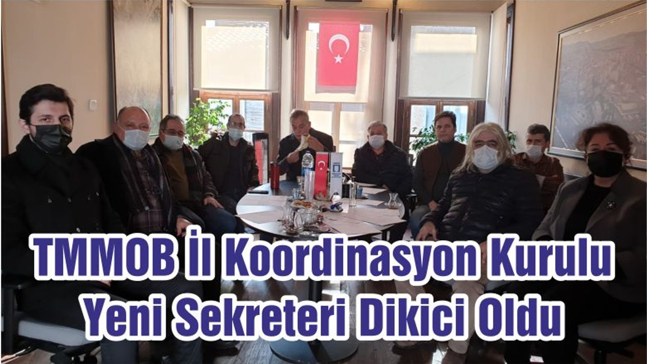 TMMOB İl Koordinasyon Kurulu Yeni Sekreteri Dikici Oldu