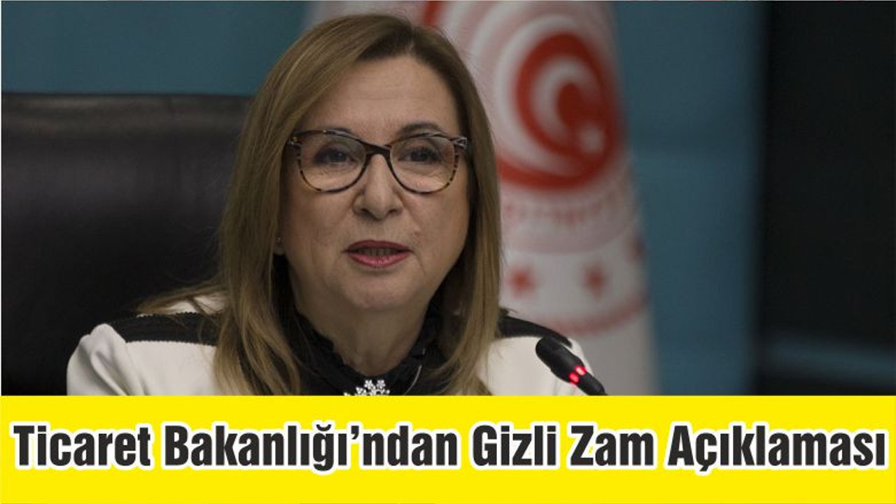 Ticaret Bakanlığı’ndan Gizli Zam Açıklaması