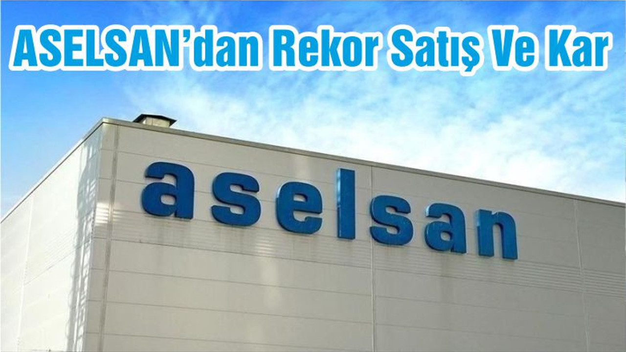 ASELSAN’dan Rekor Satış Ve Kar