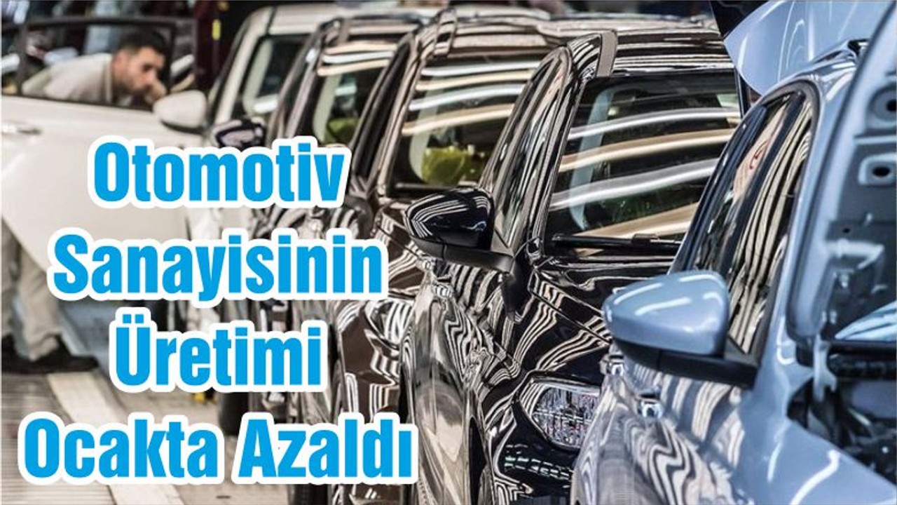 Otomotiv Sanayisinin Üretimi Ocakta Azaldı