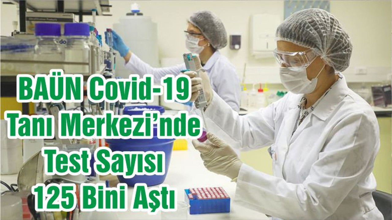 BAÜN Covid-19 Tanı Merkezi’nde Test Sayısı 125 Bini Aştı