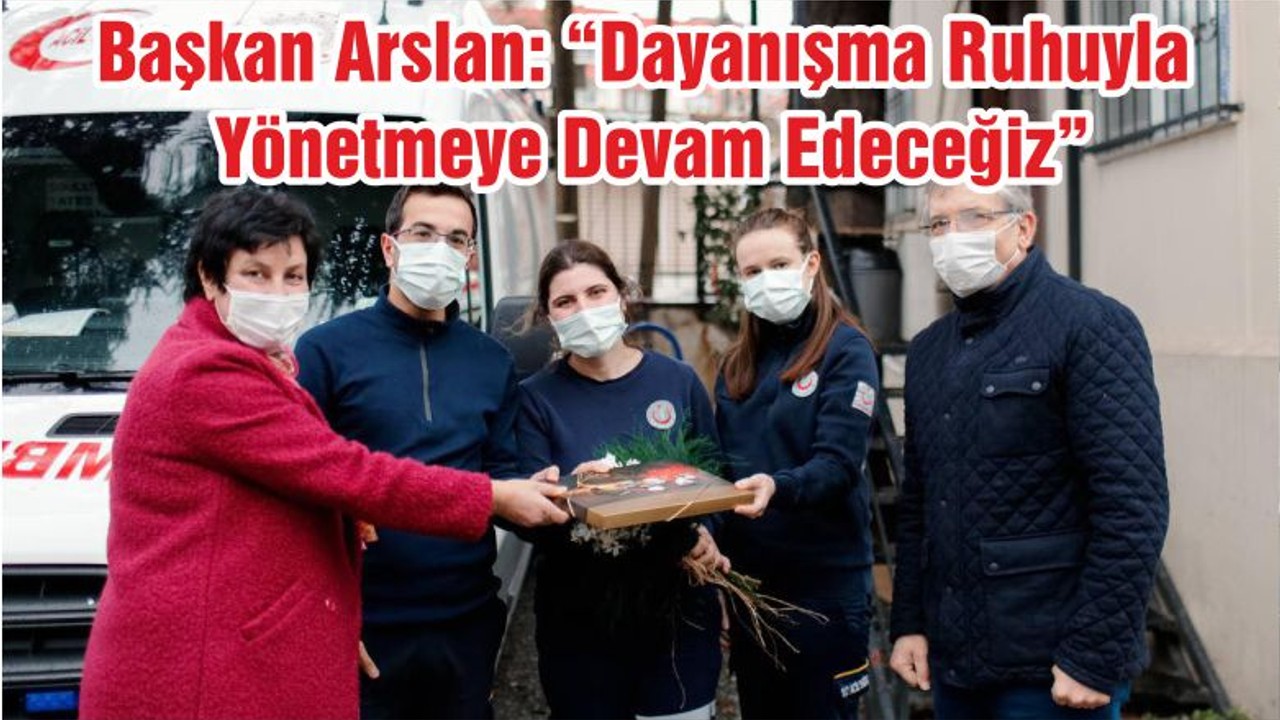 Başkan Arslan: “Dayanışma Ruhuyla Yönetmeye Devam Edeceğiz”