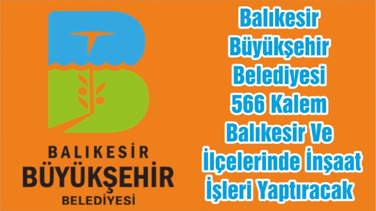 Balıkesir Büyükşehir Belediyesi 566 Kalem Balıkesir Ve İlçelerinde İnşaat İşleri Yaptıracak
