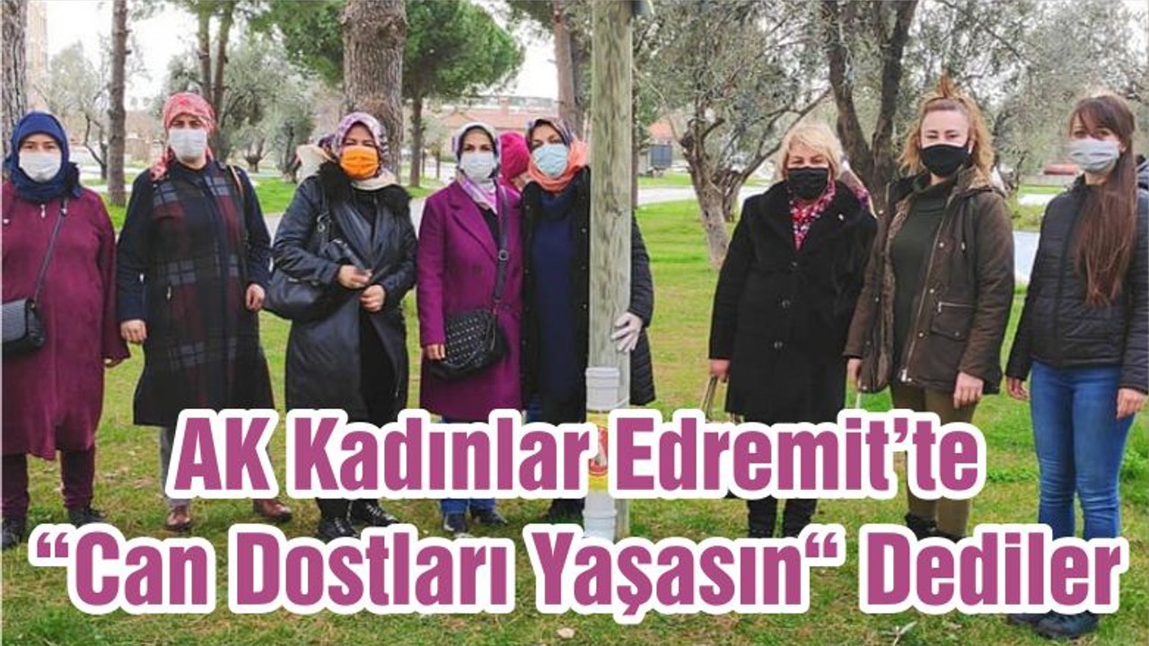 AK Kadınlar Edremit’te “Can Dostları Yaşasın“ Dediler