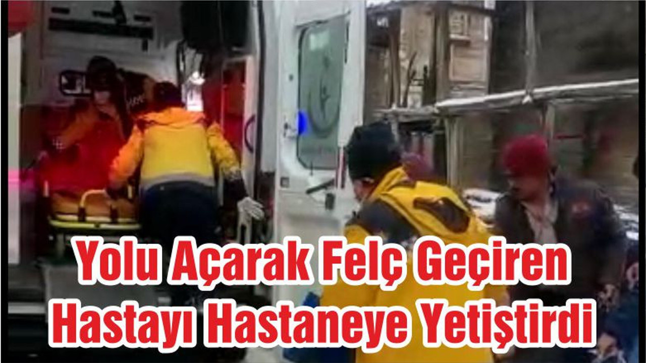 Yolu Açarak Felç Geçiren Hastayı Hastaneye Yetiştirdi