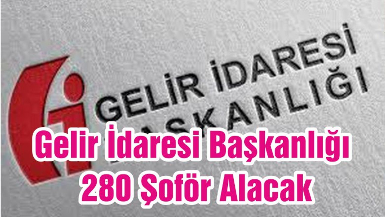 Gelir İdaresi Başkanlığı 280 Şoför Alacak