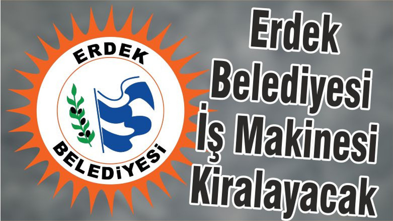 Erdek Belediyesi İş Makinesi Kiralayacak