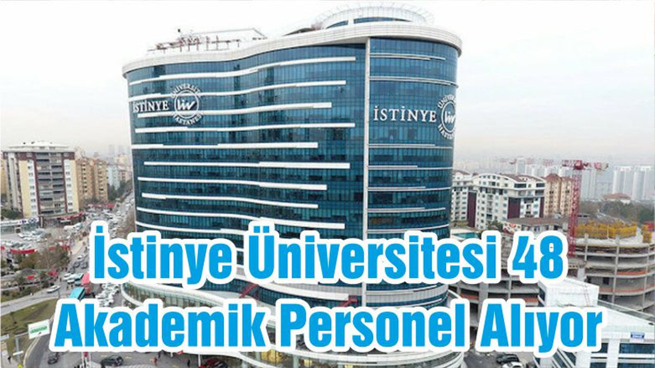 İstinye Üniversitesi 48 Akademik Personel Alıyor