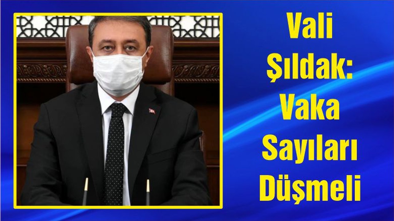 Vali Şıldak: Vaka Sayıları Düşmeli