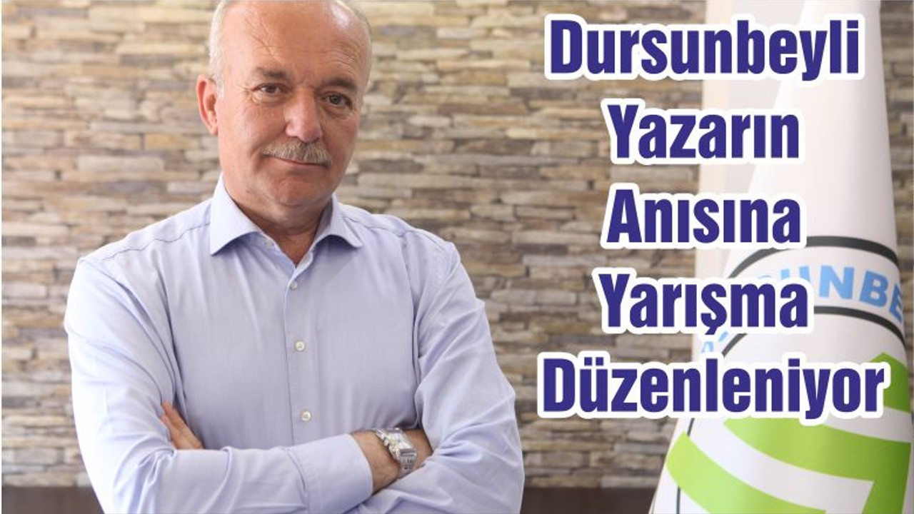 Dursunbeyli Yazarın Anısına Yarışma Düzenleniyor