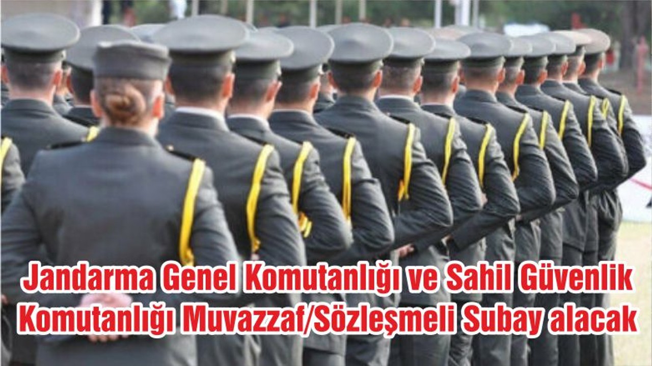 Jandarma Genel Komutanlığı ve Sahil Güvenlik Komutanlığı Muvazzaf/Sözleşmeli Subay alacak