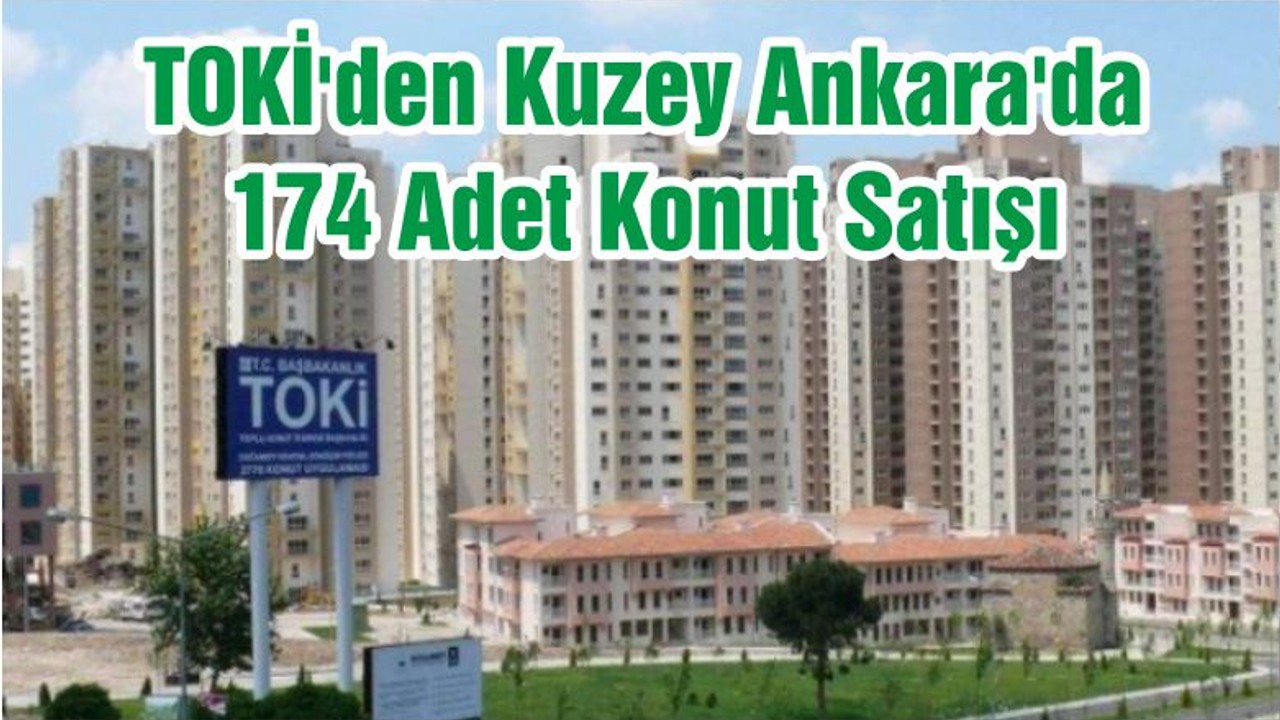 TOKİ'den Kuzey Ankara'da 174 Adet Konut Satışı