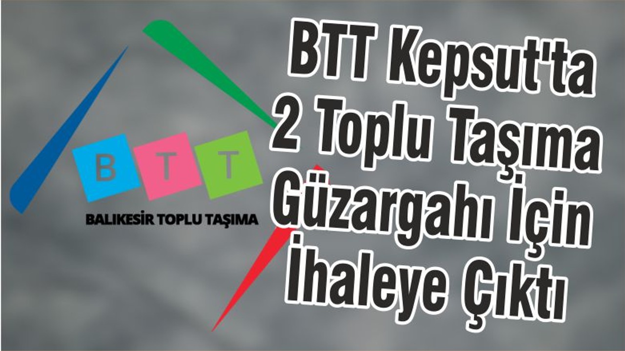 BTT Kepsut'ta 2 Toplu Taşıma Güzargahı İçin İhaleye Çıktı