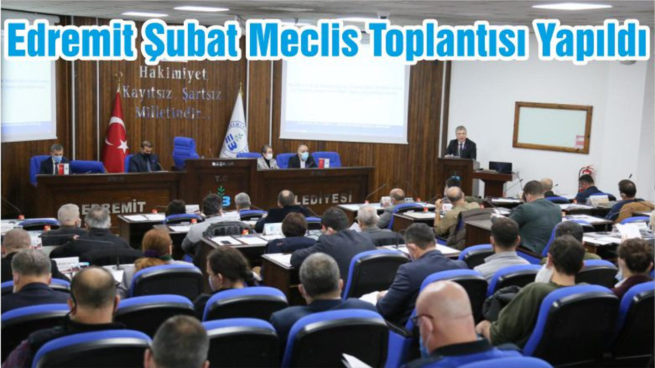 Edremit Şubat Meclis Toplantısı Yapıldı