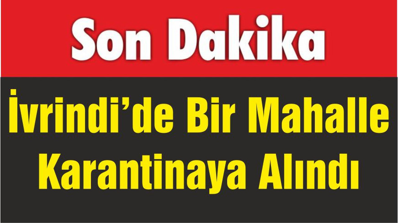 İvrindi’de Bir Mahalleyi Karantinaya Aldılar