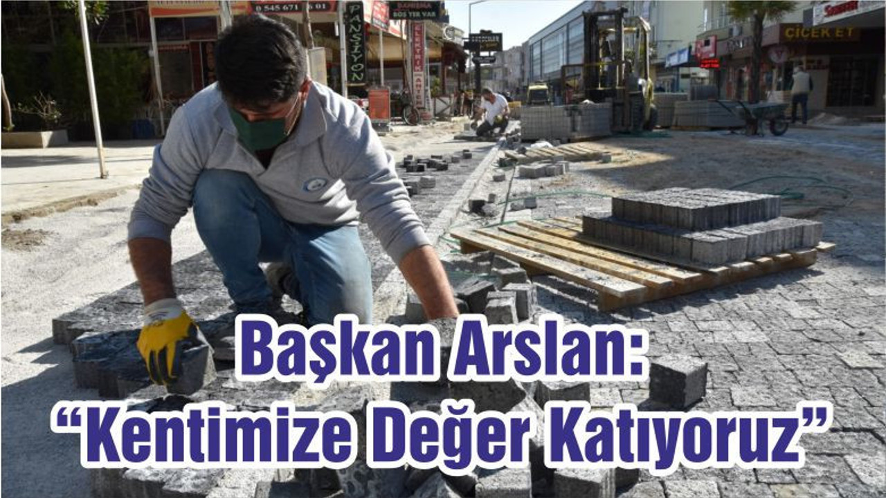 Başkan Arslan: “Kentimize Değer Katıyoruz”