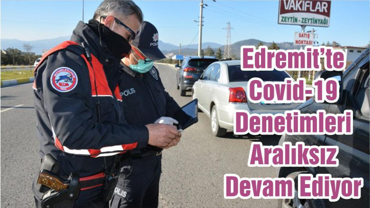 Edremit’te Covid-19 Denetimleri Aralıksız Devam Ediyor