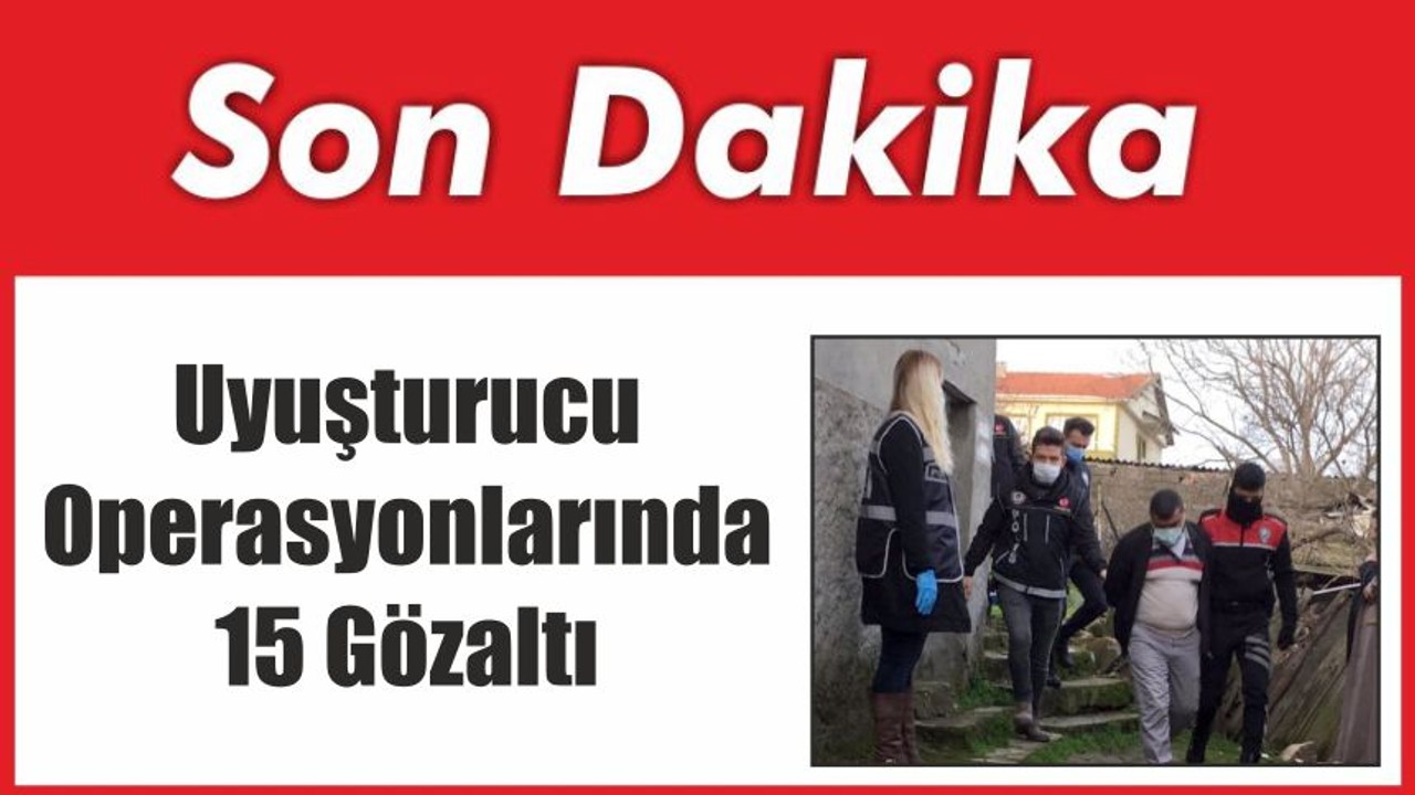 Uyuşturucu Operasyonlarında 15 Gözaltı