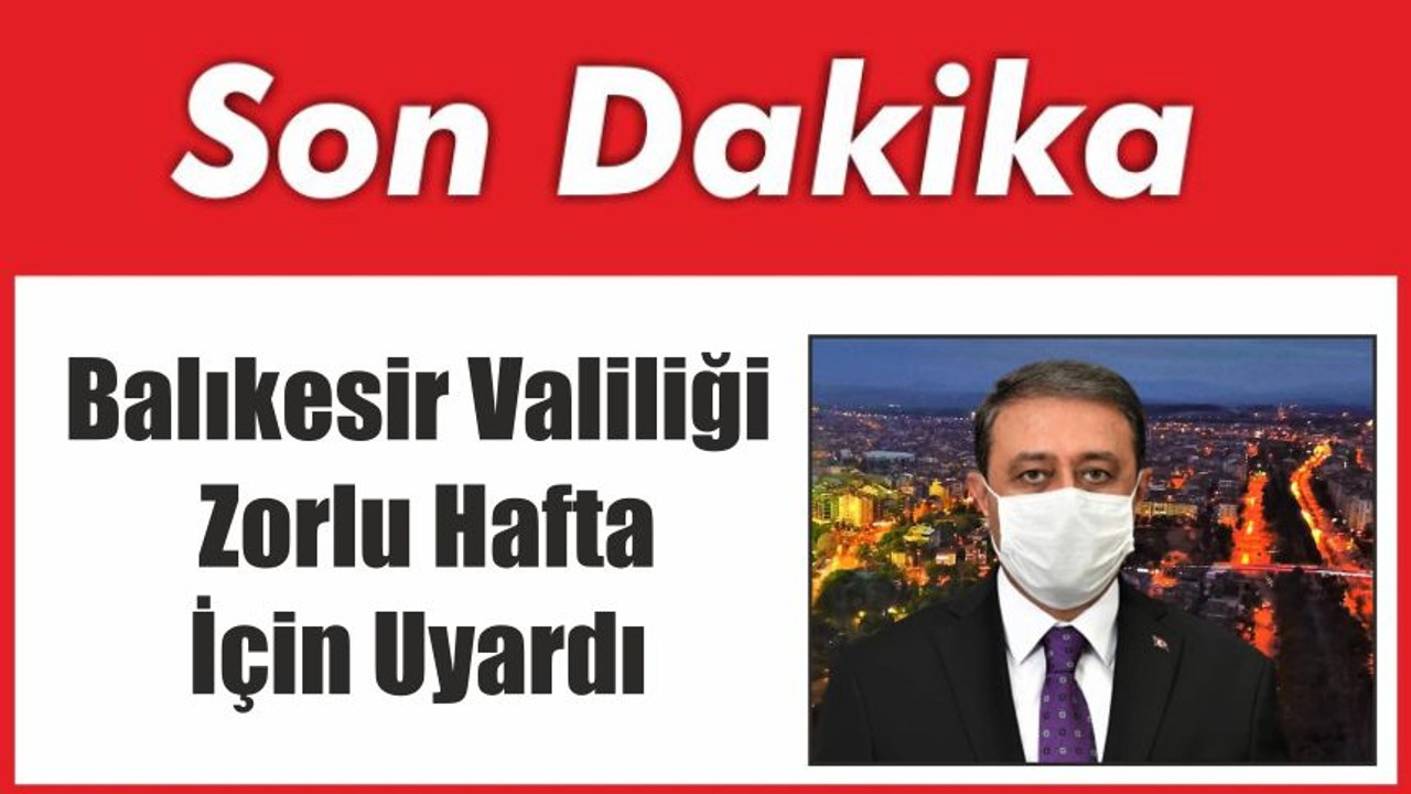 Balıkesir Valiliği Zorlu Hafta İçin Uyardı
