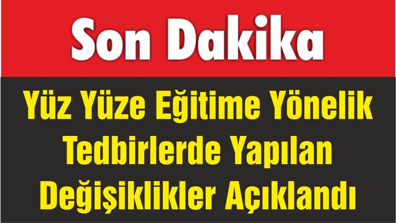 Yüz Yüze Eğitime Yönelik Tedbirlerde Yapılan Değişiklikler Açıklandı