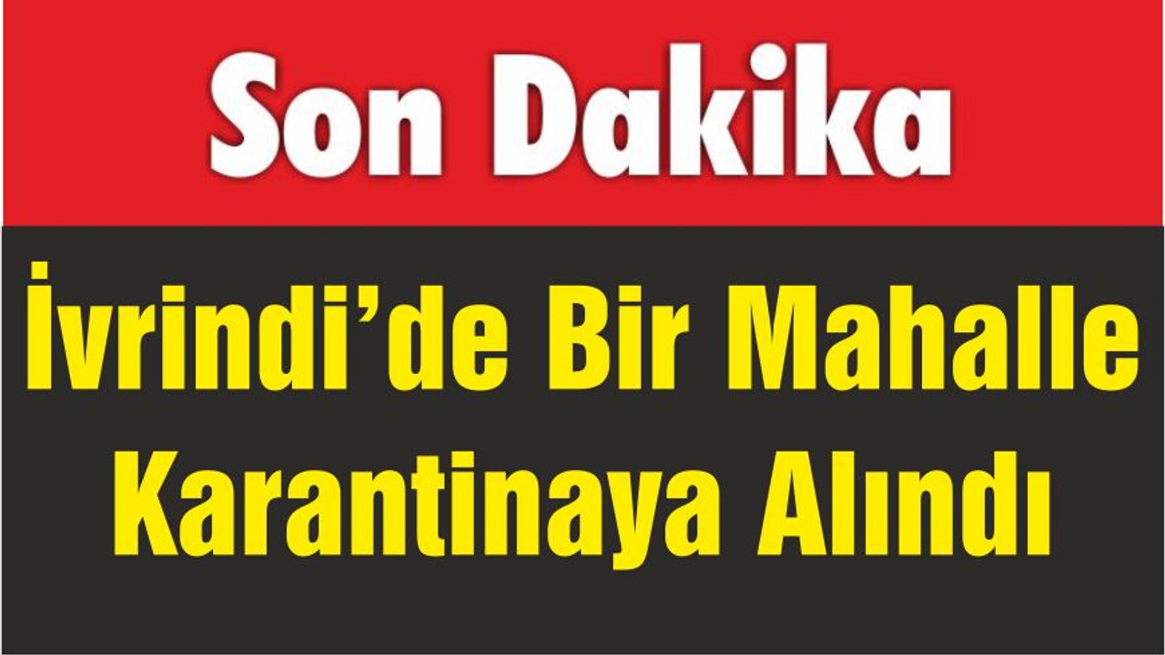 İvrindi’de Bir Mahalleyi Karantinaya Aldılar