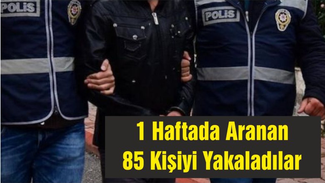 1 Haftada Aranan 85 Kişiyi Yakaladılar