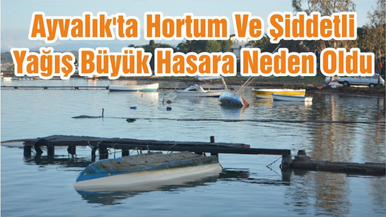 Ayvalık'ta Hortum Ve Şiddetli Yağış Büyük Hasara Neden Oldu