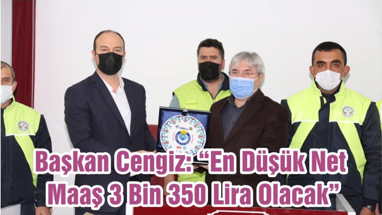 Başkan Cengiz: “En Düşük Net Maaş 3 Bin 350 Lira Olacak”