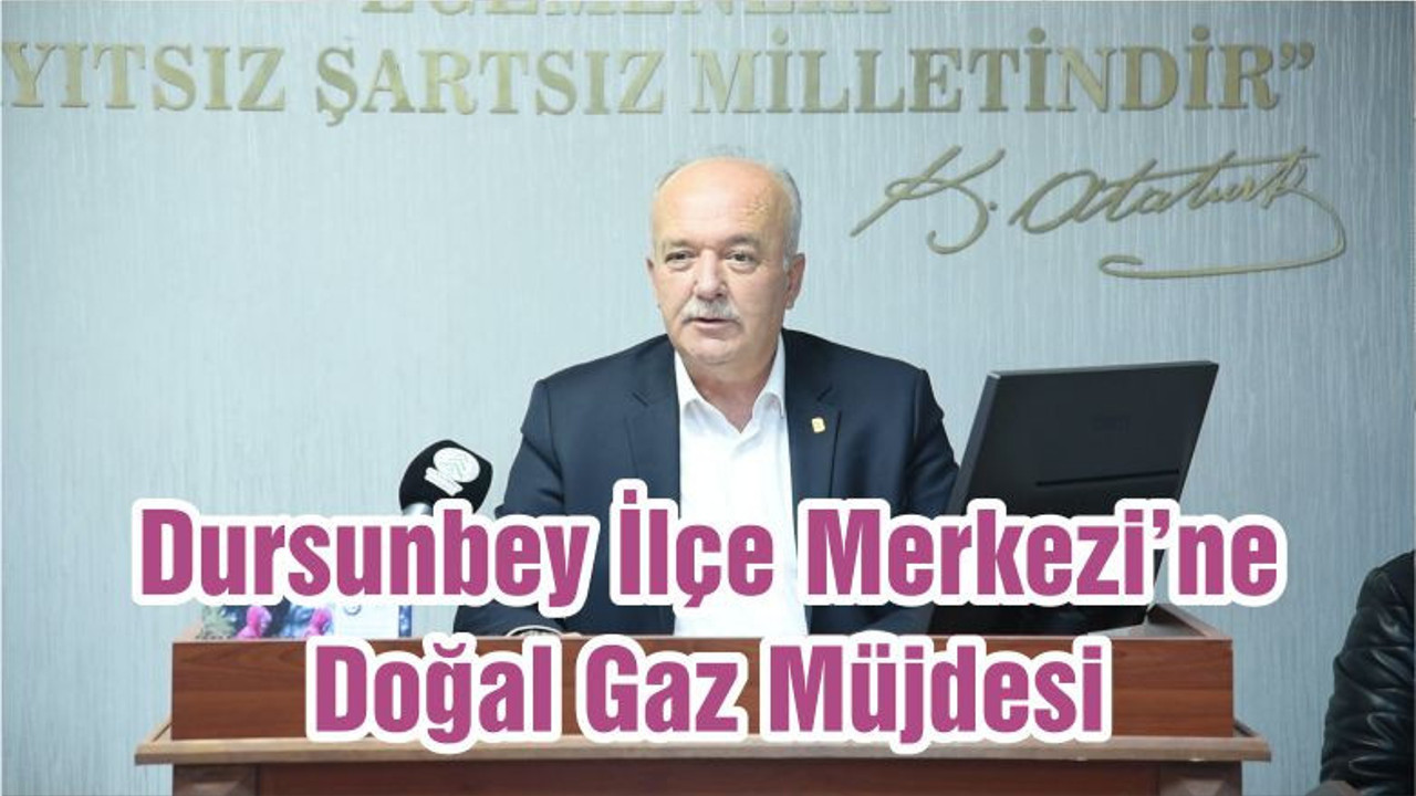 Dursunbey İlçe Merkezi’ne Doğal Gaz Müjdesi