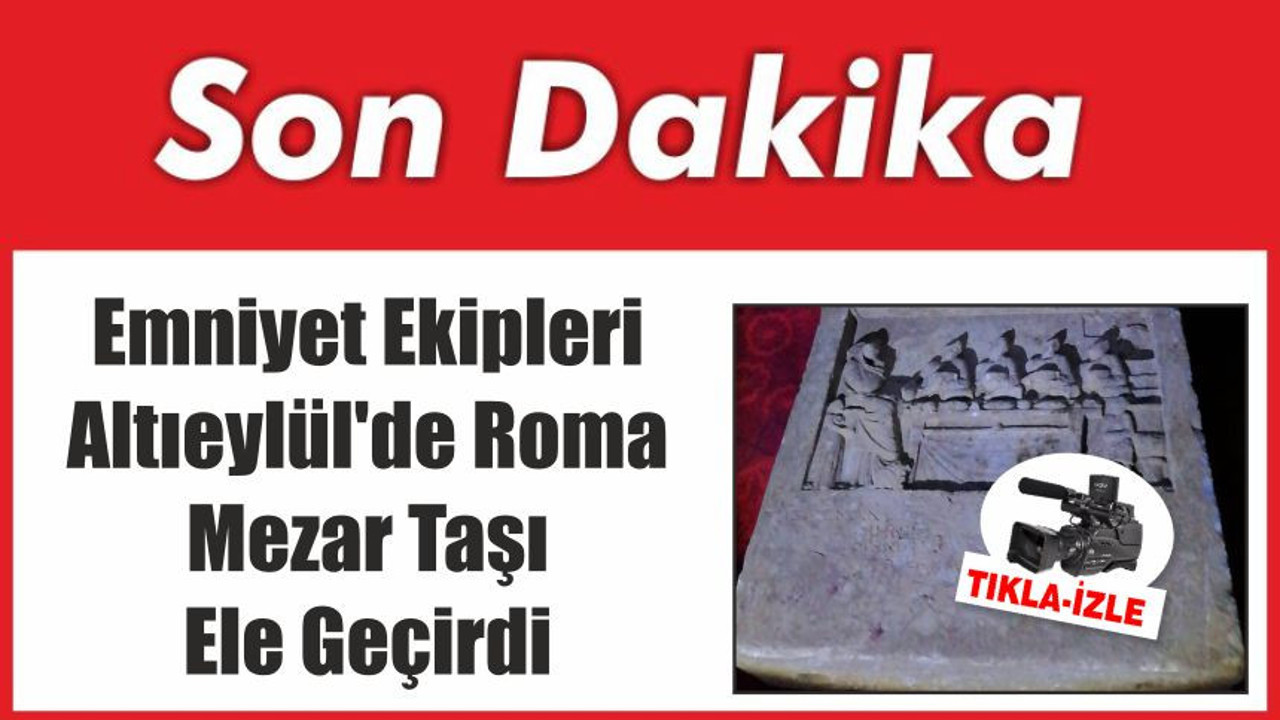 Emniyet Ekipleri Altıeylül'de Roma Mezar Taşı Ele Geçirdi