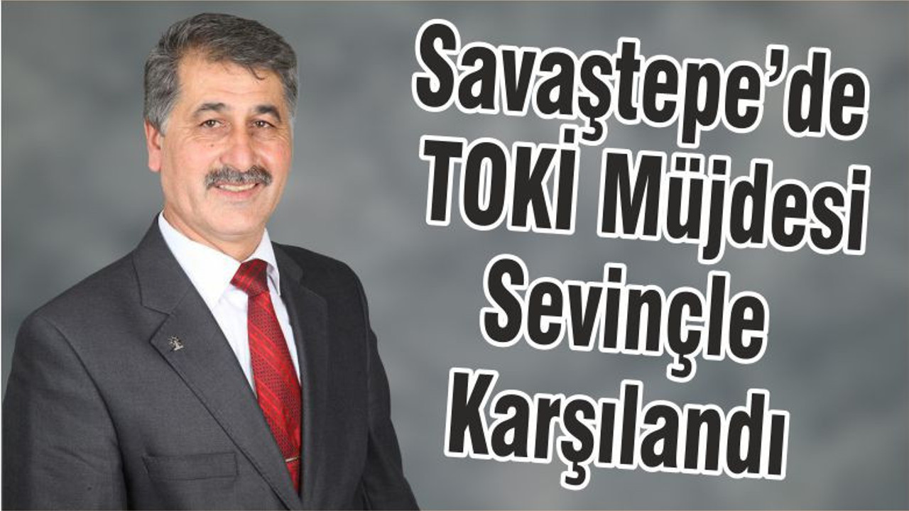 Savaştepe’de TOKİ Müjdesi Sevinçle Karşılandı