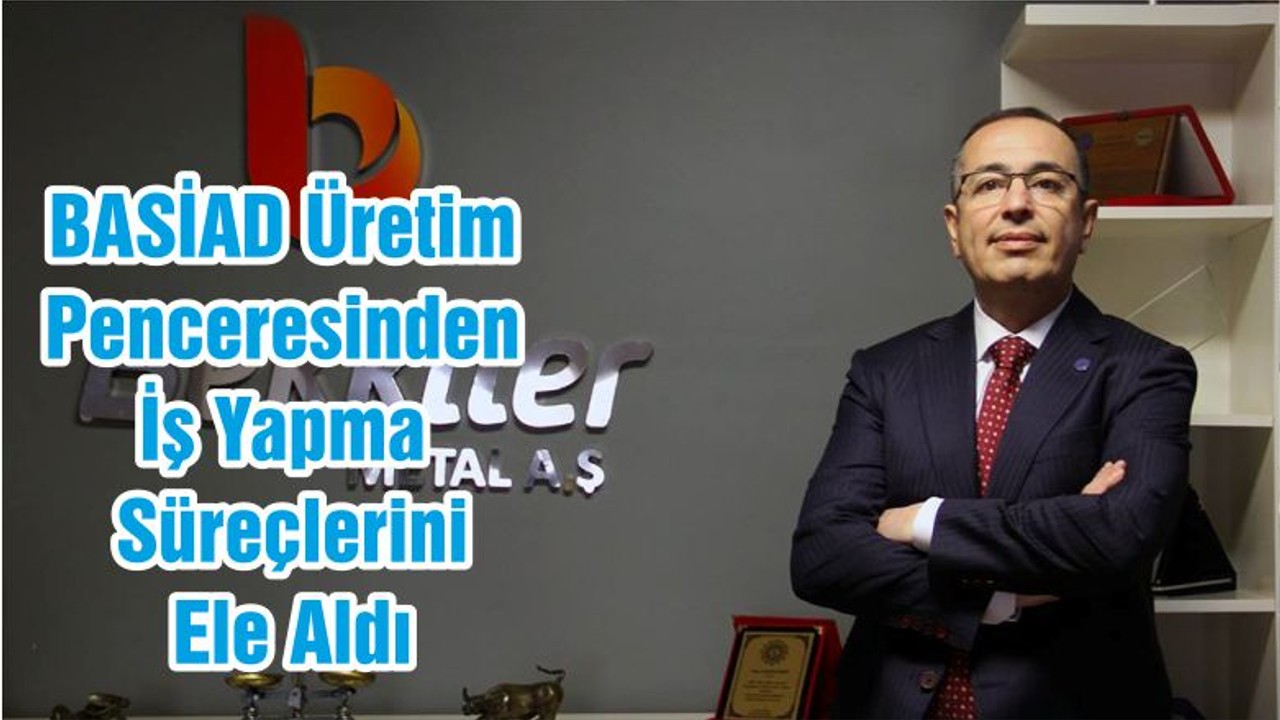 BASİAD Üretim Penceresinden İş Yapma Süreçlerini Ele Aldı