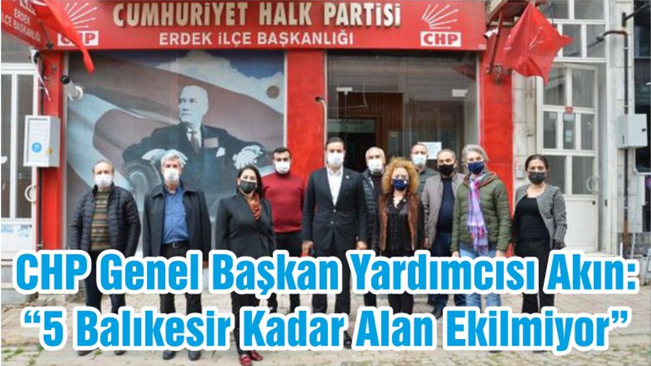 CHP Genel Başkan Yardımcısı Akın: “5 Balıkesir Kadar Alan Ekilmiyor”