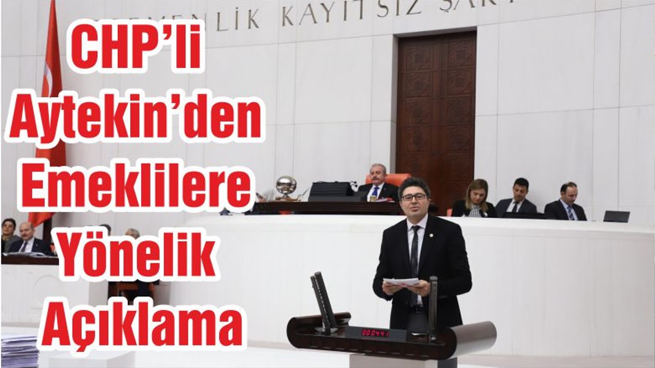CHP’li Aytekin’den Emeklilere Yönelik Açıklama
