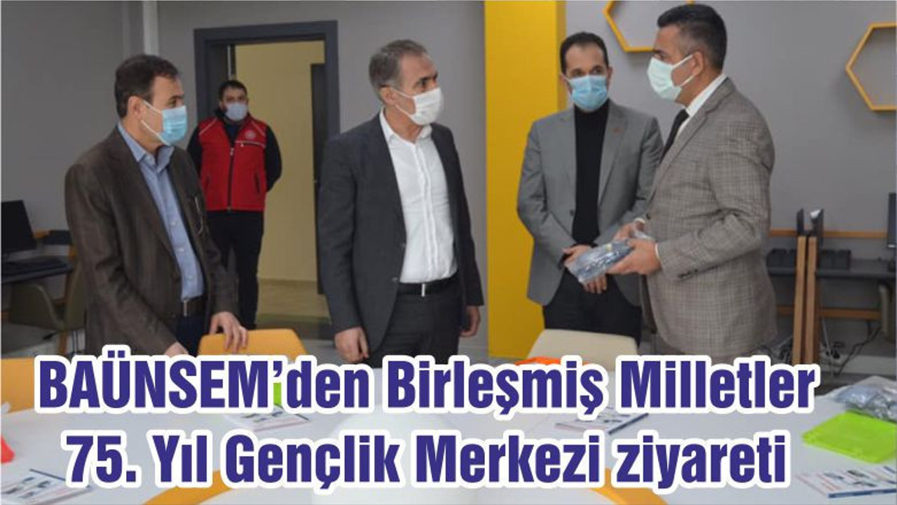 BAÜNSEM’den Birleşmiş Milletler 75. Yıl Gençlik Merkezi ziyareti