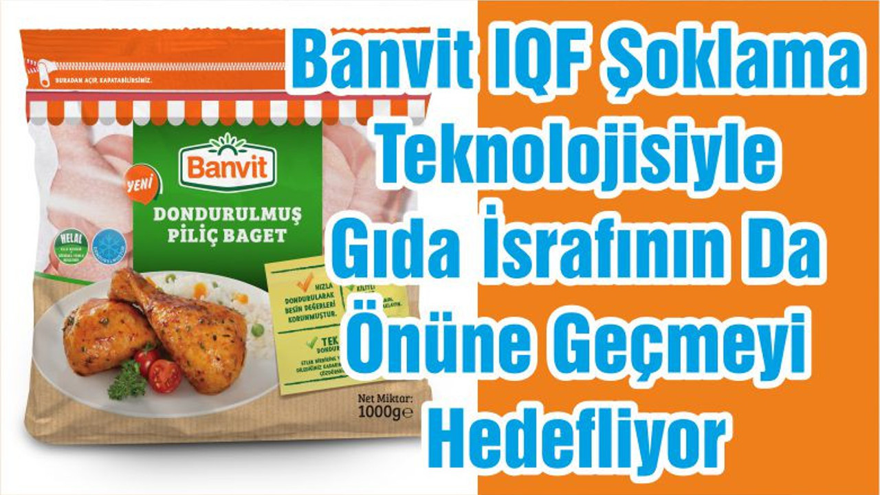 Banvit IQF Şoklama Teknolojisiyle Gıda İsrafının Da Önüne Geçmeyi Hedefliyor