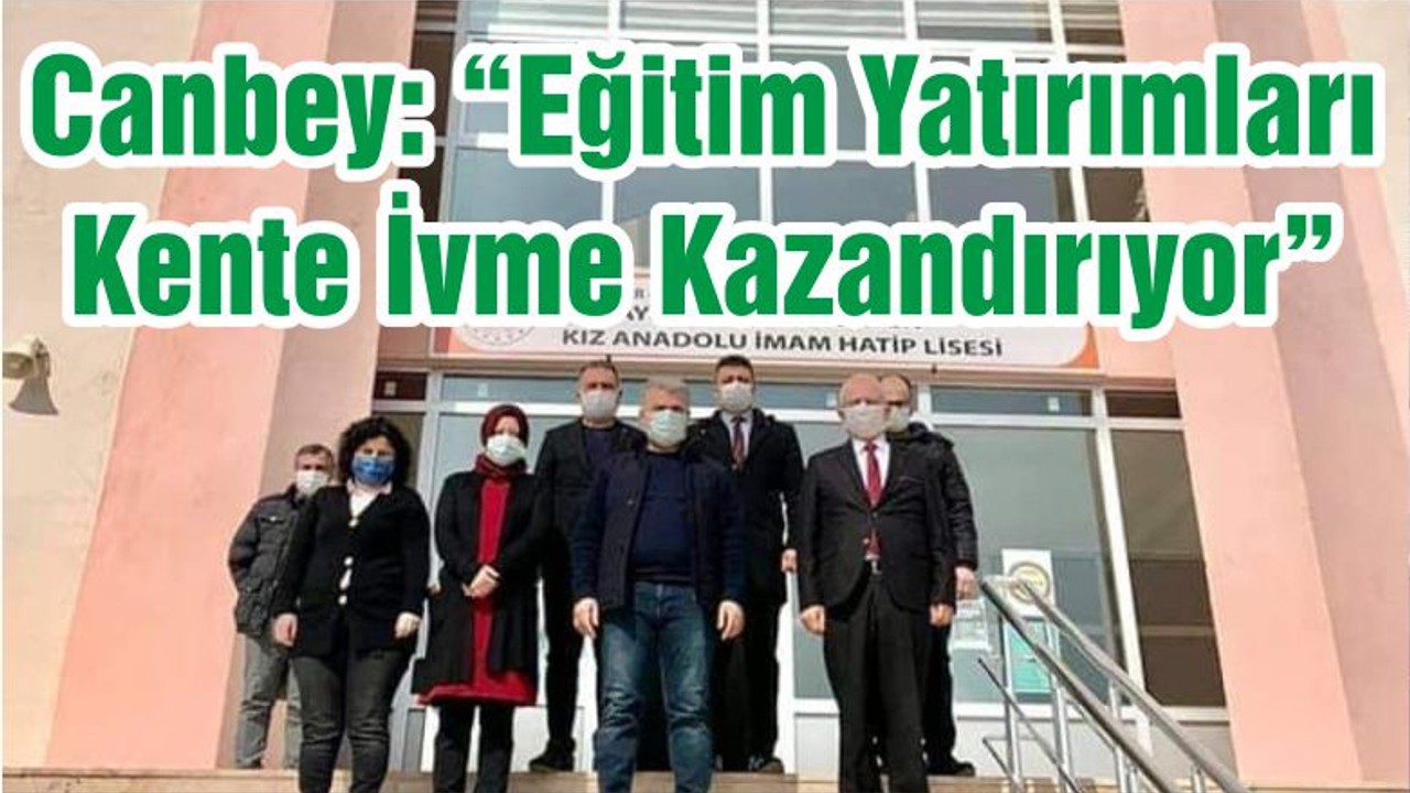 Canbey: “Eğitim Yatırımları Kente İvme Kazandırıyor”