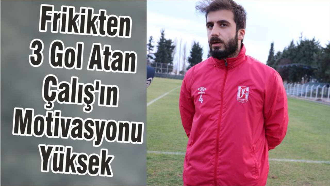 Frikikten 3 Gol Atan Çalış'ın Motivasyonu Yüksek
