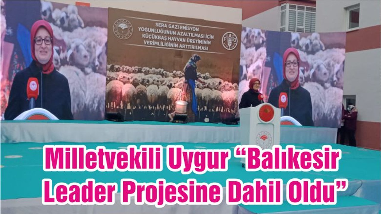 Milletvekili Uygur “Balıkesir Leader Projesine Dahil Oldu”