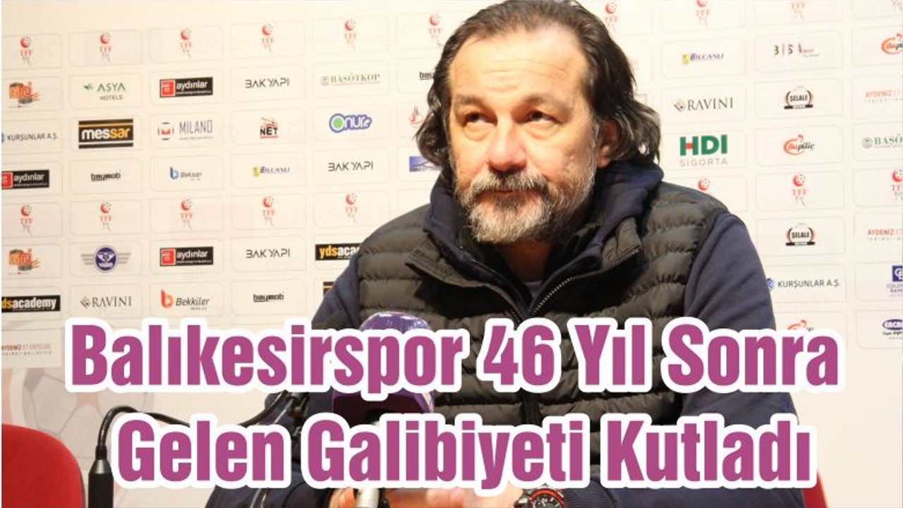 Balıkesirspor 46 Yıl Sonra Gelen Galibiyeti Kutladı