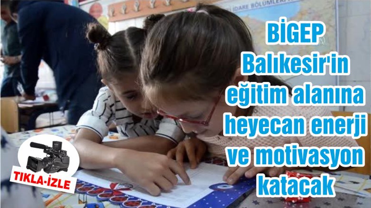 BİGEP Balıkesir'in eğitim alanına heyecan enerji ve motivasyon katacak