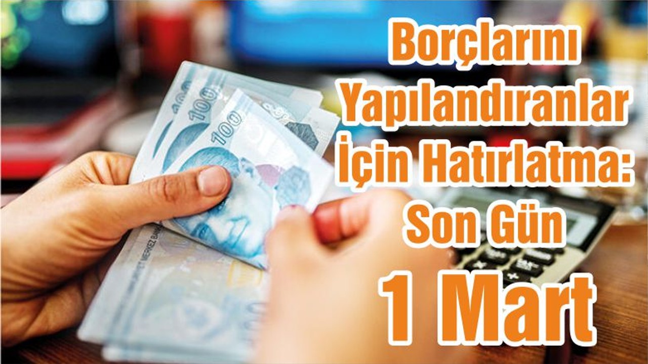 Borçlarını Yapılandıranlar İçin Hatırlatma: Son Gün 1 Mart