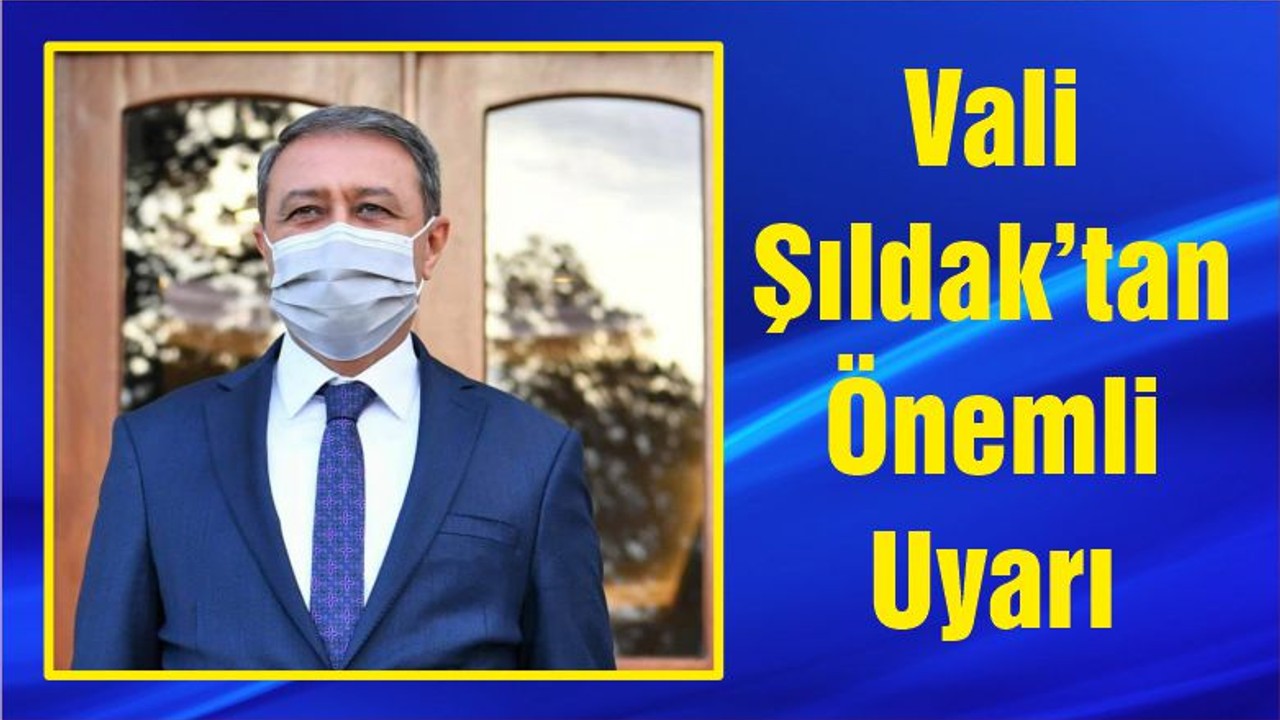 Vali Şıldak’tan Önemli Uyarı