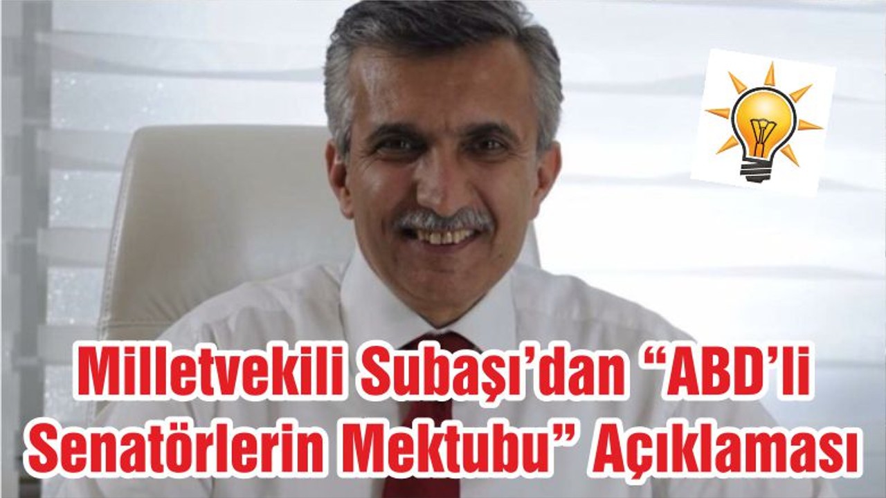 Milletvekili Subaşı’dan “ABD’li Senatörlerin Mektubu” Açıklaması