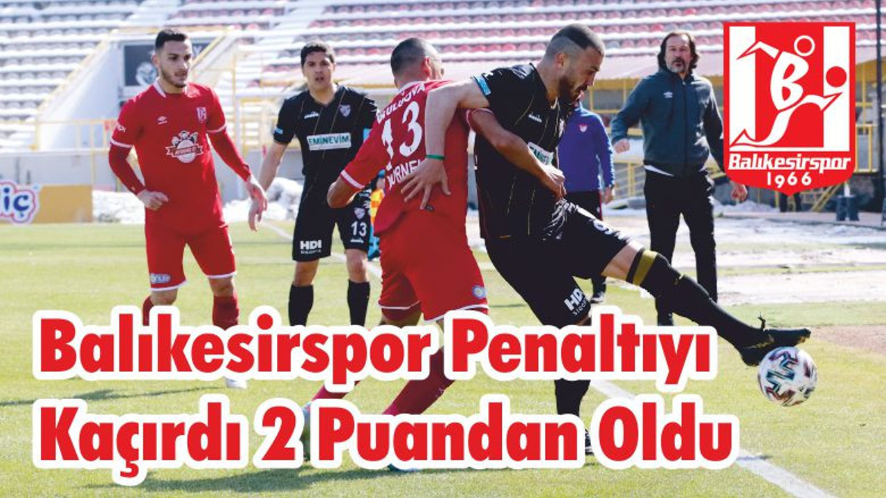 Balıkesirspor Penaltıyı Kaçırdı 2 Puandan Oldu