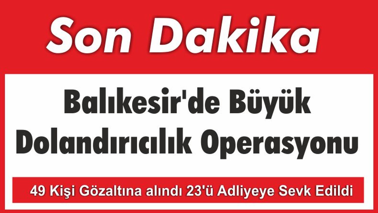 Balıkesir'de Büyük Dolandırıcılık Operasyonu