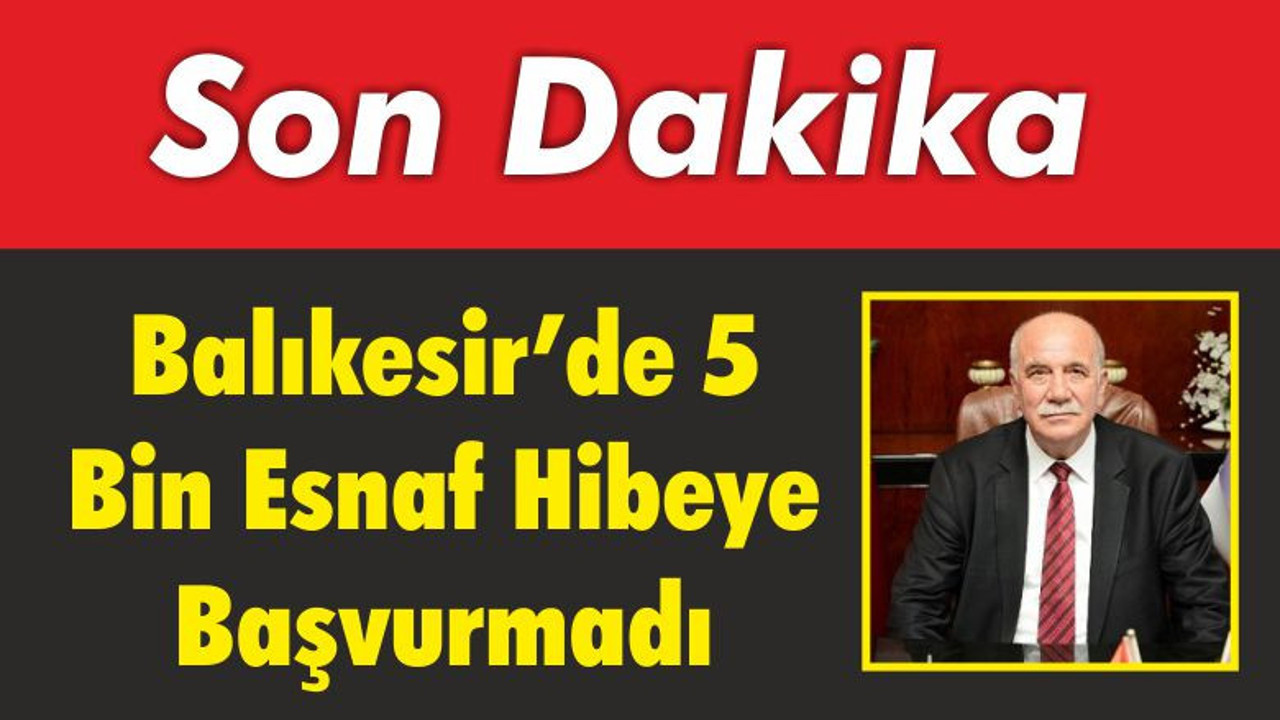 Balıkesir’de 5 Bin Esnaf Hibeye Başvurmadı