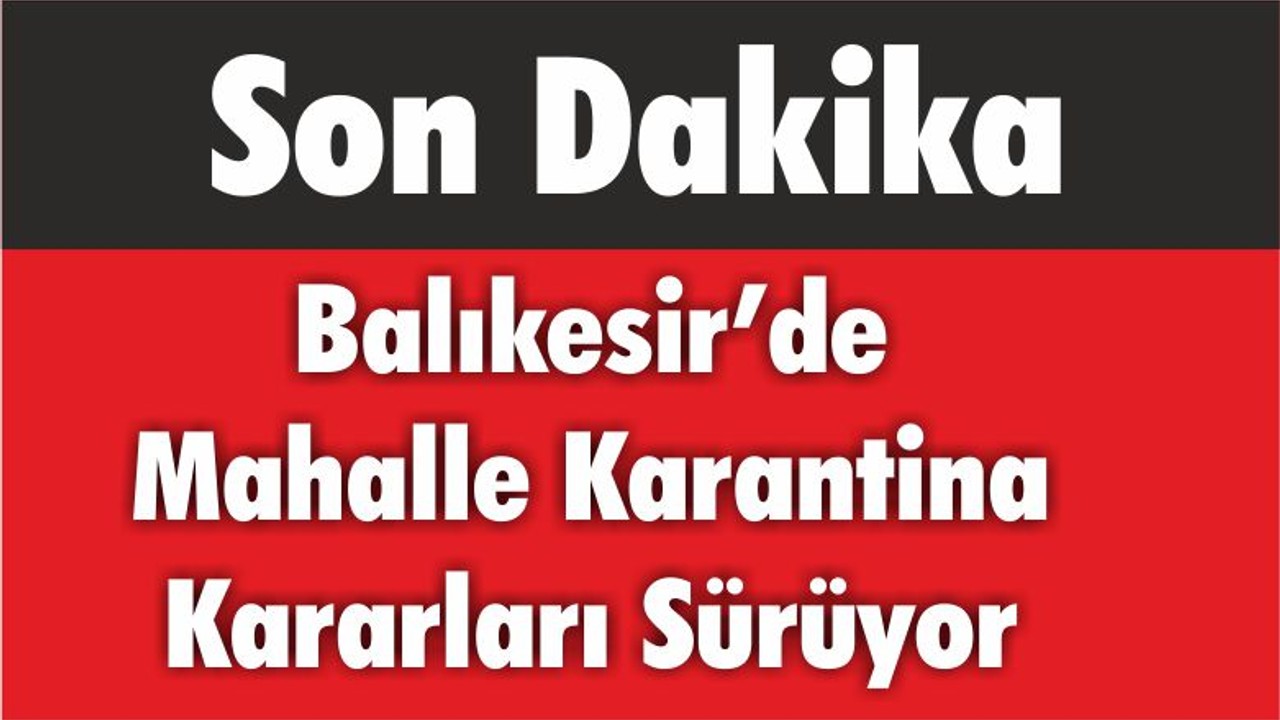 Balıkesir’de Karantina Kararları Sürüyor