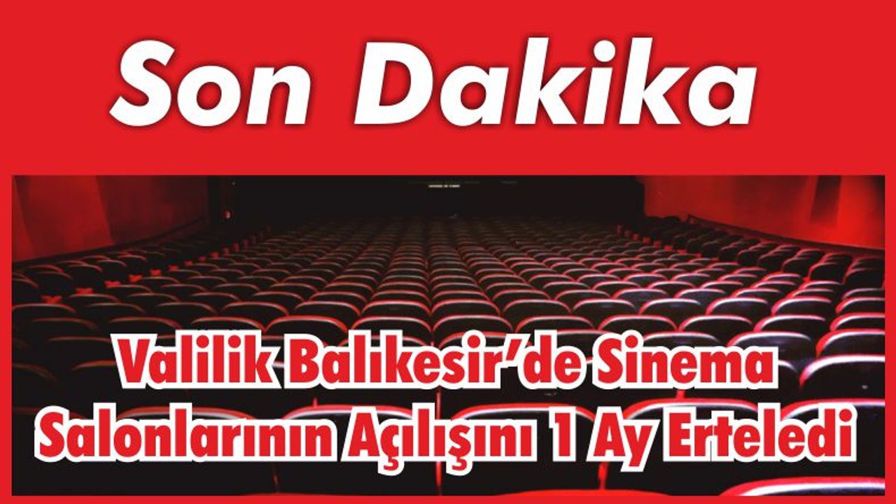 Valilik Balıkesir’de Sinema Salonlarının Açılışını 1 Ay Erteledi