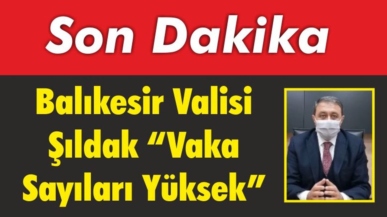 Vali Şıldak Uyardı: “Vaka Sayıları Yüksek”